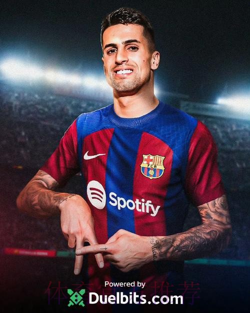 每体:巴萨规划边后卫未来;优先考察青训,持续评估坎塞洛 每体:巴萨规划边后卫未来;优先考察青训,持续评估坎塞洛